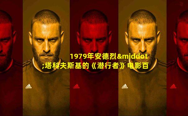 1979年安德烈·塔科夫斯基的《潜行者》电影百度云盘