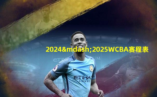 2024—2025WCBA赛程表