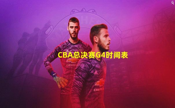 CBA总决赛G4时间表