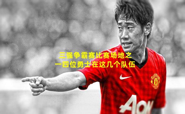 三强争霸赛比赛场地之一四位勇士在这几个队伍