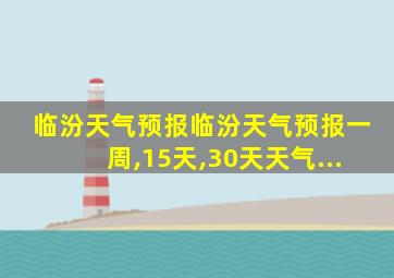 临汾天气预报临汾天气预报一周,15天,30天天气...
