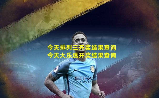 今天排列三开奖结果查询今天大乐透开奖结果查询