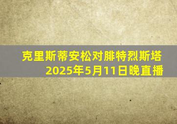 克里斯蒂安松对腓特烈斯塔2025年5月11日晚直播