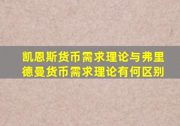 凯恩斯货币需求理论与弗里德曼货币需求理论有何区别