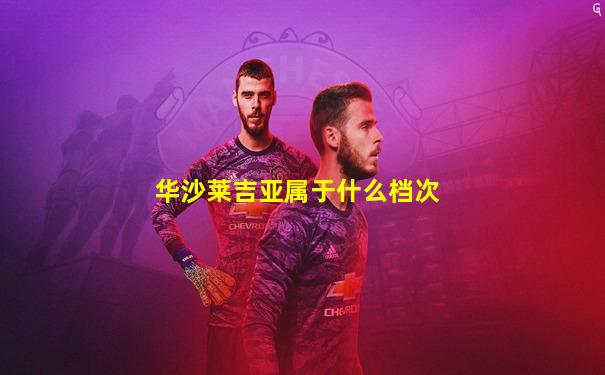 华沙莱吉亚属于什么档次