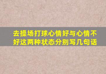 去操场打球心情好与心情不好这两种状态分别写几句话