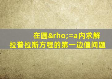 在圆ρ=a内求解拉普拉斯方程的第一边值问题