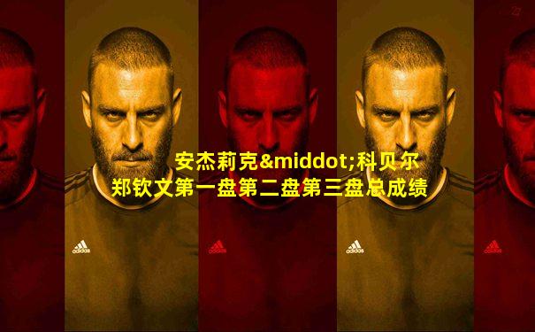 安杰莉克·科贝尔郑钦文第一盘第二盘第三盘总成绩