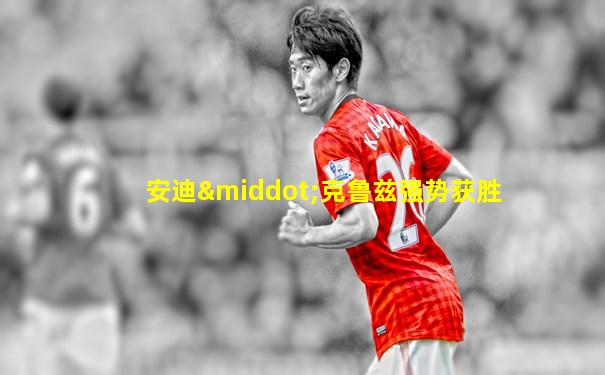 安迪·克鲁兹强势获胜