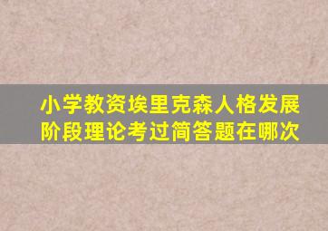 小学教资埃里克森人格发展阶段理论考过简答题在哪次