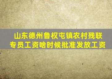 山东德州鲁权屯镇农村残联专员工资啥时候批准发放工资