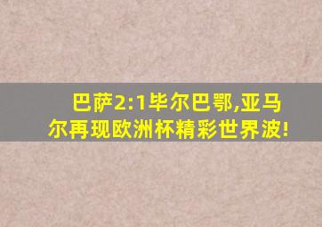 巴萨2:1毕尔巴鄂,亚马尔再现欧洲杯精彩世界波!