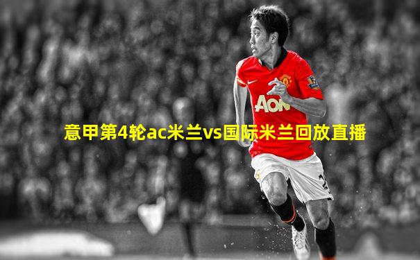 意甲第4轮ac米兰vs国际米兰回放直播