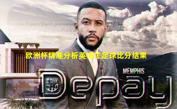 欧洲杯精准分析英格兰足球比分结果