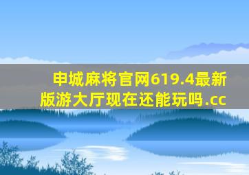 申城麻将官网619.4最新版游大厅现在还能玩吗.cc