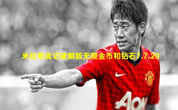米拉奇战记破解版无限金币和钻石7.7.20