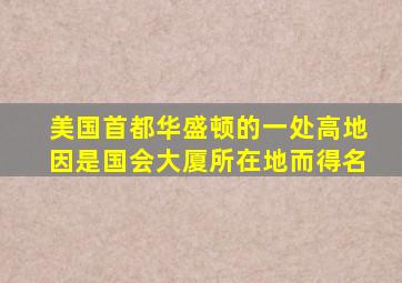美国首都华盛顿的一处高地因是国会大厦所在地而得名