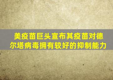 美疫苗巨头宣布其疫苗对德尔塔病毒拥有较好的抑制能力