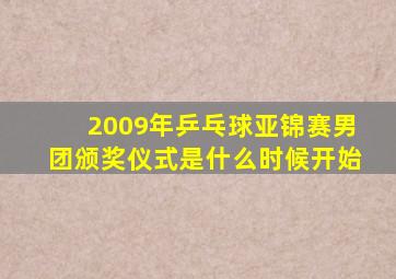 2009年乒乓球亚锦赛男团颁奖仪式是什么时候开始