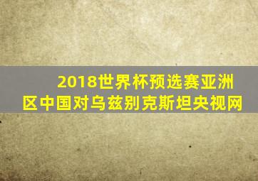 2018世界杯预选赛亚洲区中国对乌兹别克斯坦央视网