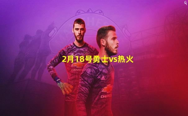 2月18号勇士vs热火