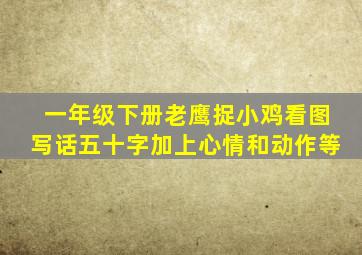 一年级下册老鹰捉小鸡看图写话五十字加上心情和动作等