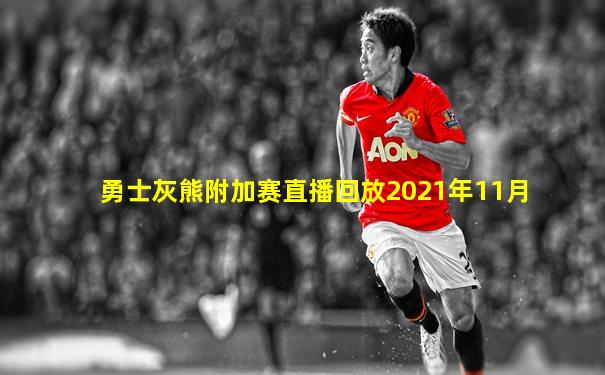 勇士灰熊附加赛直播回放2021年11月
