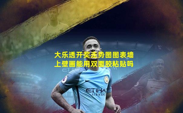 大乐透开奖走势图图表墙上壁画能用双面胶粘贴吗