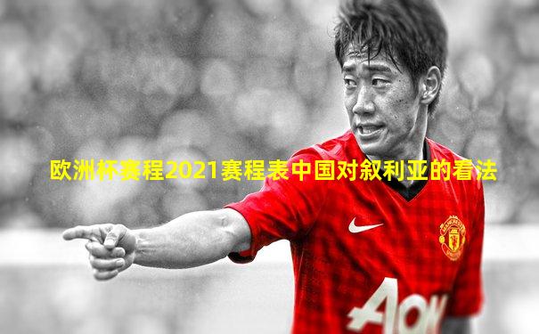 欧洲杯赛程2021赛程表中国对叙利亚的看法
