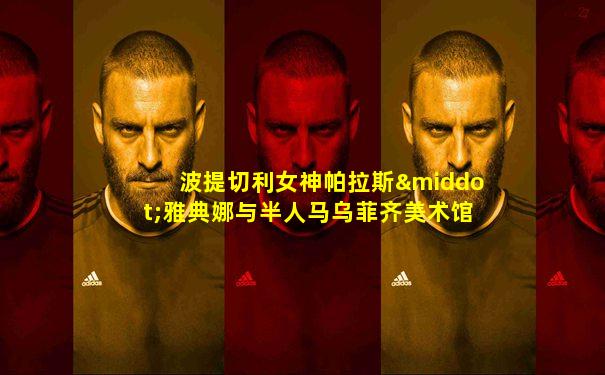波提切利女神帕拉斯·雅典娜与半人马乌菲齐美术馆