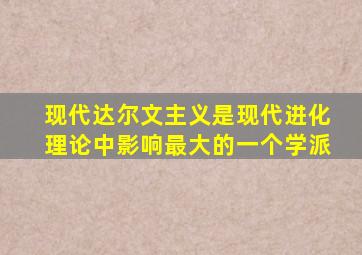 现代达尔文主义是现代进化理论中影响最大的一个学派