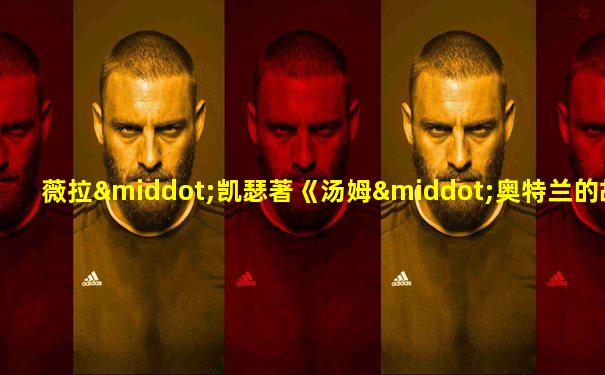 薇拉·凯瑟著《汤姆·奥特兰的故事》中文译文